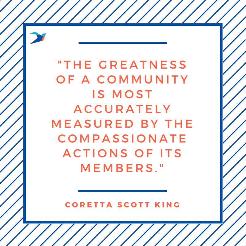 The greatness of a community is most accurately measured by the compassionate actions of its members - Coretta Scott King